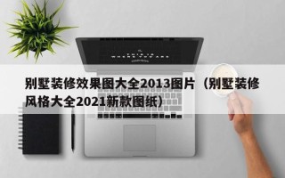 别墅装修效果图大全2013图片（别墅装修风格大全2021新款图纸）