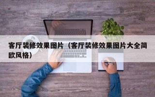 客厅装修效果图片（客厅装修效果图片大全简欧风格）