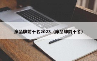 床品牌前十名2023（床品牌前十名）