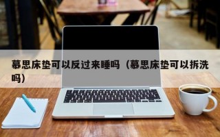 慕思床垫可以反过来睡吗（慕思床垫可以拆洗吗）