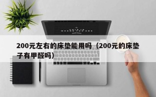 200元左右的床垫能用吗（200元的床垫子有甲醛吗）