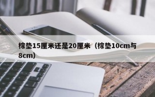 棕垫15厘米还是20厘米（棕垫10cm与8cm）