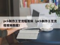 pcb制作工艺流程视频（pcb制作工艺流程视频教程）