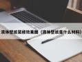 液体壁纸装修效果图（液体壁纸是什么材料）