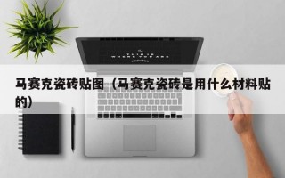 马赛克瓷砖贴图（马赛克瓷砖是用什么材料贴的）