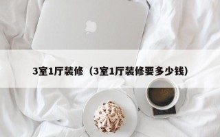 3室1厅装修（3室1厅装修要多少钱）