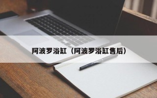 阿波罗浴缸（阿波罗浴缸售后）