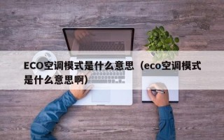 ECO空调模式是什么意思（eco空调模式是什么意思啊）