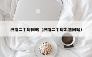 济南二手房网站（济南二手房出售网站）