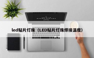 led贴片灯珠（LED贴片灯珠焊接温度）