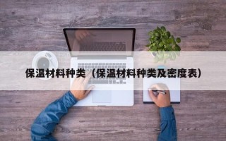 保温材料种类（保温材料种类及密度表）