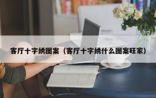 客厅十字绣图案（客厅十字绣什么图案旺家）