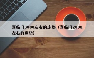 喜临门3000左右的床垫（喜临门2000左右的床垫）