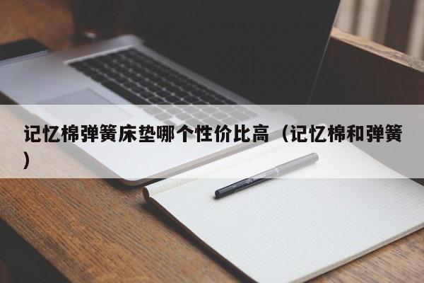 记忆棉弹簧床垫哪个性价比高（记忆棉和弹簧）-第1张图片