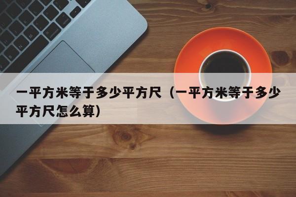 一平方米等于多少平方尺（一平方米等于多少平方尺怎么算）-第1张图片