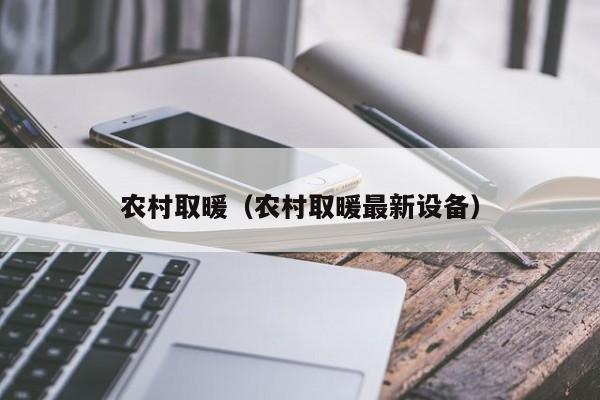 农村取暖（农村取暖最新设备）-第1张图片