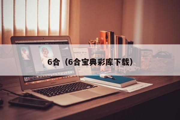 6合（6合宝典彩库下载）-第1张图片