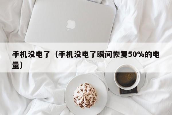 手机没电了（手机没电了瞬间恢复50%的电量）-第1张图片